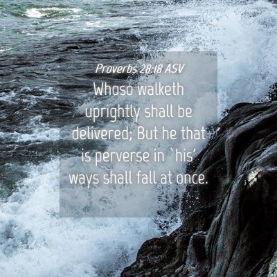 Picture 04 - Proverbs 28:18 ASV - Whoso walketh uprightly shall be delivered; But - Bible Verse Picture