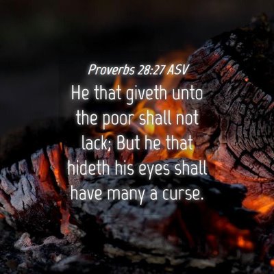 Picture 04 - Proverbs 28:27 ASV - He that giveth unto the poor shall not lack; But - Bible Verse Picture