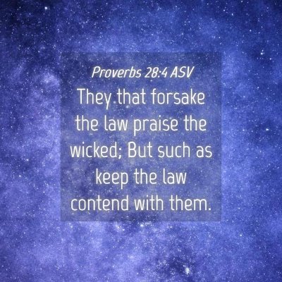 Picture 04 - Proverbs 28:4 ASV - They that forsake the law praise the wicked; But - Bible Verse Picture