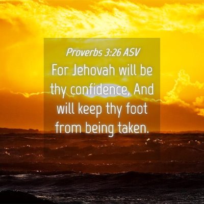 Picture 04 - Proverbs 3:26 ASV - For Jehovah will be thy confidence, And will keep - Bible Verse Picture