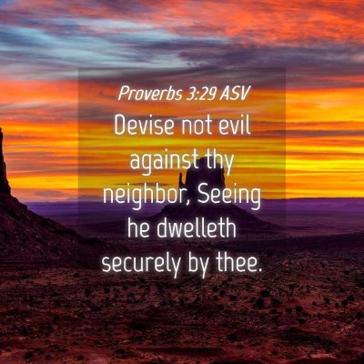 Picture 04 - Proverbs 3:29 ASV - Devise not evil against thy neighbor, Seeing he - Bible Verse Picture