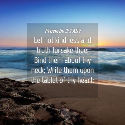 Picture 04 - Proverbs 3:3 ASV - Let not kindness and truth forsake thee: Bind - Bible Verse Picture