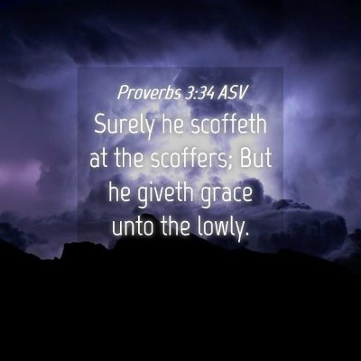 Picture 04 - Proverbs 3:34 ASV - Surely he scoffeth at the scoffers; But he giveth - Bible Verse Picture