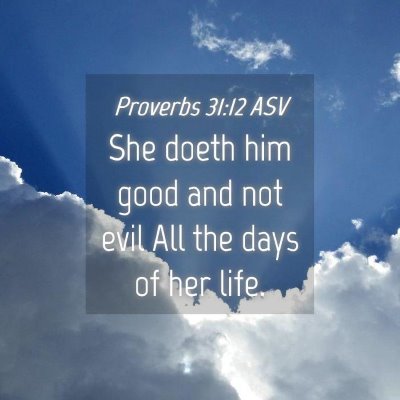 Picture 04 - Proverbs 31:12 ASV - She doeth him good and not evil All the days of - Bible Verse Picture