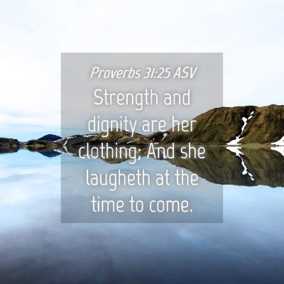 Picture 04 - Proverbs 31:25 ASV - Strength and dignity are her clothing; And she - Bible Verse Picture