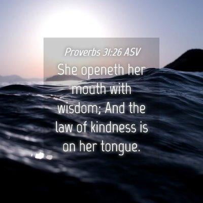 Picture 04 - Proverbs 31:26 ASV - She openeth her mouth with wisdom; And the law of - Bible Verse Picture