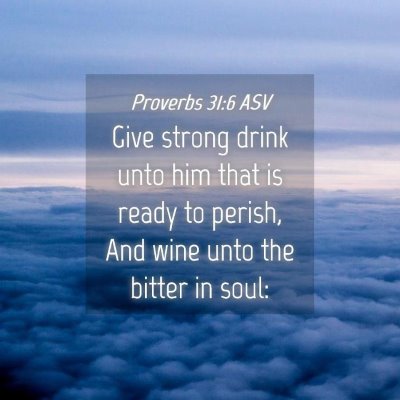 Picture 04 - Proverbs 31:6 ASV - Give strong drink unto him that is ready to - Bible Verse Picture