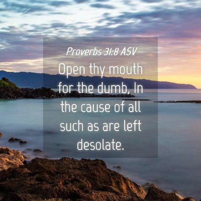 Picture 04 - Proverbs 31:8 ASV - Open thy mouth for the dumb, In the cause of all - Bible Verse Picture