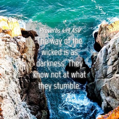 Picture 04 - Proverbs 4:19 ASV - The way of the wicked is as darkness: They know - Bible Verse Picture