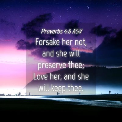 Picture 04 - Proverbs 4:6 ASV - Forsake her not, and she will preserve thee; Love - Bible Verse Picture
