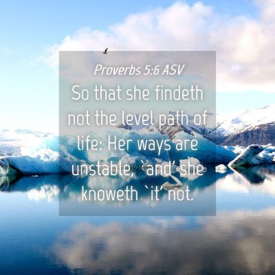 Picture 04 - Proverbs 5:6 ASV - So that she findeth not the level path of life: - Bible Verse Picture