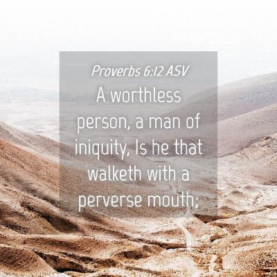 Picture 04 - Proverbs 6:12 ASV - A worthless person, a man of iniquity, Is he that - Bible Verse Picture