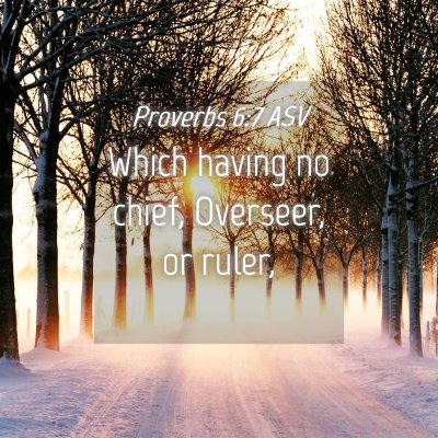 Picture 04 - Proverbs 6:7 ASV - Which having no chief, Overseer, or - Bible Verse Picture