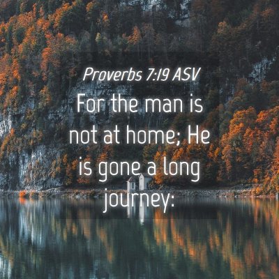 Picture 04 - Proverbs 7:19 ASV - For the man is not at home; He is gone a long - Bible Verse Picture