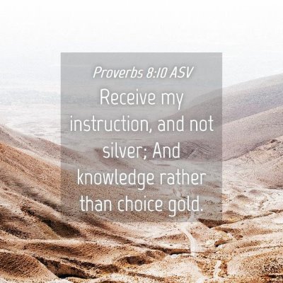 Picture 04 - Proverbs 8:10 ASV - Receive my instruction, and not silver; And - Bible Verse Picture