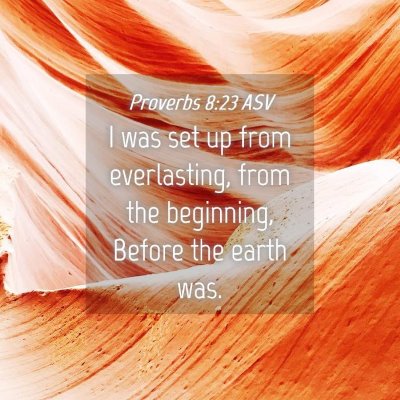 Picture 04 - Proverbs 8:23 ASV - I was set up from everlasting, from the - Bible Verse Picture