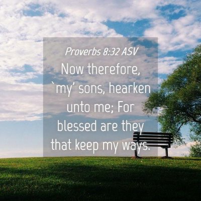 Picture 04 - Proverbs 8:32 ASV - Now therefore, `my' sons, hearken unto me; For - Bible Verse Picture