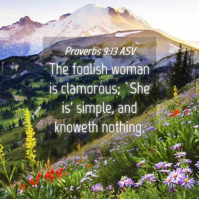 Picture 04 - Proverbs 9:13 ASV - The foolish woman is clamorous; `She is' simple, - Bible Verse Picture