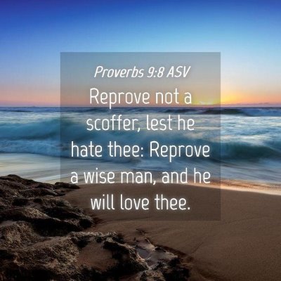 Picture 04 - Proverbs 9:8 ASV - Reprove not a scoffer, lest he hate thee: Reprove - Bible Verse Picture