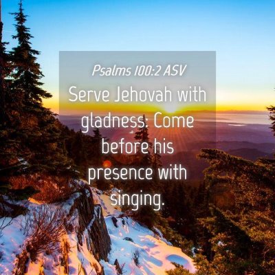 Picture 04 - Psalms 100:2 ASV - Serve Jehovah with gladness: Come before his - Bible Verse Picture