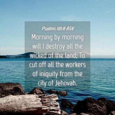 Picture 04 - Psalms 101:8 ASV - Morning by morning will I destroy all the wicked - Bible Verse Picture
