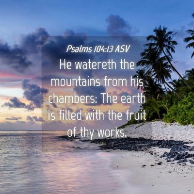 Picture 04 - Psalms 104:13 ASV - He watereth the mountains from his chambers: The - Bible Verse Picture