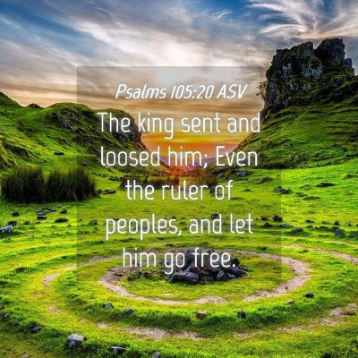 Picture 04 - Psalms 105:20 ASV - The king sent and loosed him; Even the ruler of - Bible Verse Picture