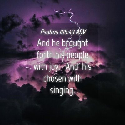 Picture 04 - Psalms 105:43 ASV - And he brought forth his people with joy, `And' - Bible Verse Picture