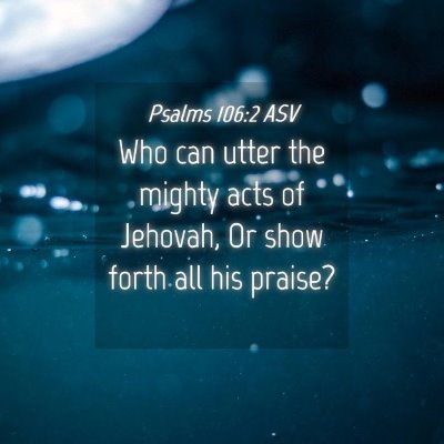 Picture 04 - Psalms 106:2 ASV - Who can utter the mighty acts of Jehovah, Or show - Bible Verse Picture