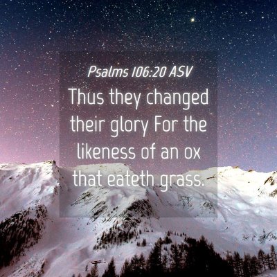 Picture 04 - Psalms 106:20 ASV - Thus they changed their glory For the likeness of - Bible Verse Picture