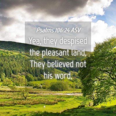 Picture 04 - Psalms 106:24 ASV - Yea, they despised the pleasant land, They - Bible Verse Picture