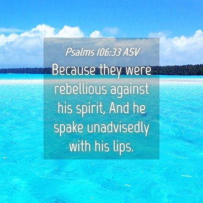 Picture 04 - Psalms 106:33 ASV - Because they were rebellious against his spirit, - Bible Verse Picture
