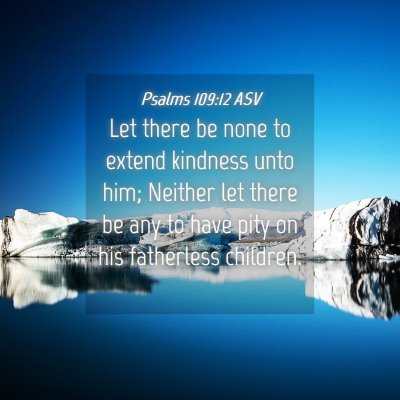 Picture 04 - Psalms 109:12 ASV - Let there be none to extend kindness unto him; - Bible Verse Picture