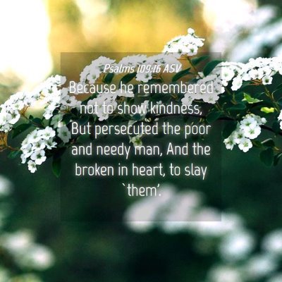 Picture 04 - Psalms 109:16 ASV - Because he remembered not to show kindness, But - Bible Verse Picture