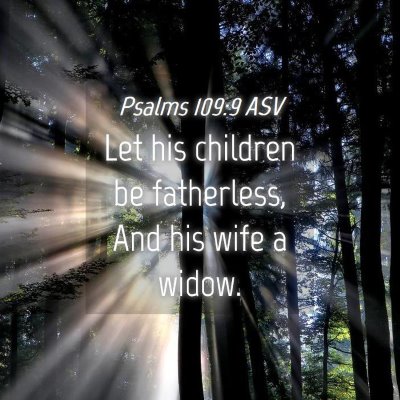 Picture 04 - Psalms 109:9 ASV - Let his children be fatherless, And his wife a - Bible Verse Picture