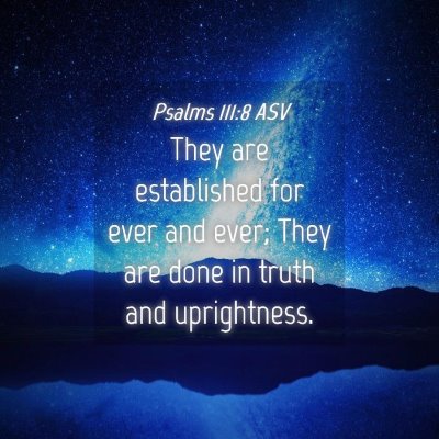 Picture 04 - Psalms 111:8 ASV - They are established for ever and ever; They are - Bible Verse Picture