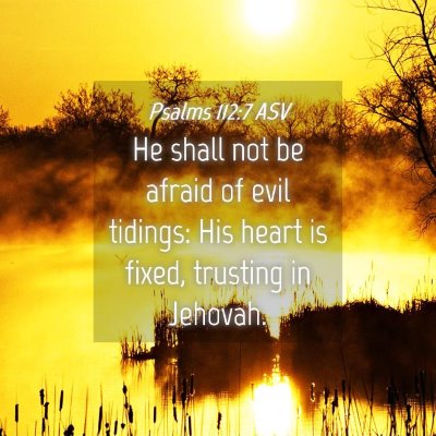 Picture 04 - Psalms 112:7 ASV - He shall not be afraid of evil tidings: His heart - Bible Verse Picture