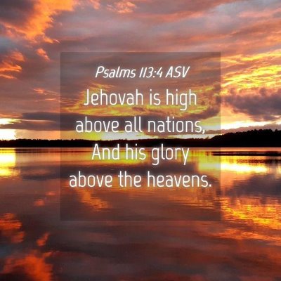 Picture 04 - Psalms 113:4 ASV - Jehovah is high above all nations, And his glory - Bible Verse Picture