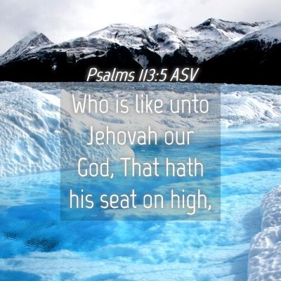 Picture 04 - Psalms 113:5 ASV - Who is like unto Jehovah our God, That hath his - Bible Verse Picture