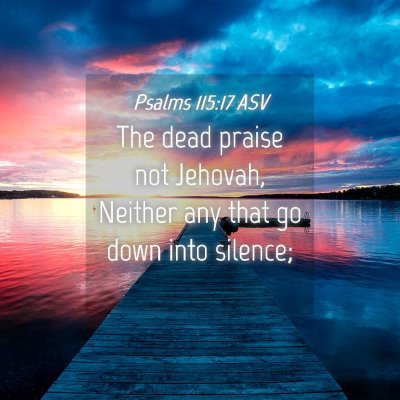 Picture 04 - Psalms 115:17 ASV - The dead praise not Jehovah, Neither any that go - Bible Verse Picture
