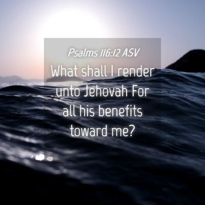 Picture 04 - Psalms 116:12 ASV - What shall I render unto Jehovah For all his - Bible Verse Picture