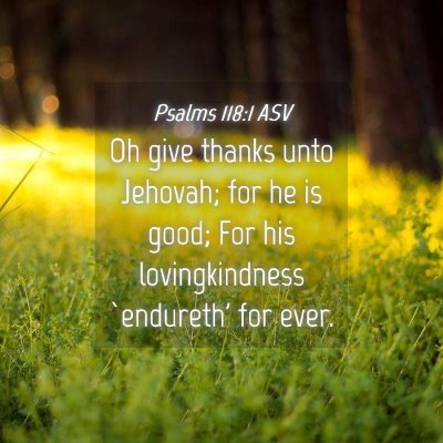Picture 04 - Psalms 118:1 ASV - Oh give thanks unto Jehovah; for he is good; For - Bible Verse Picture