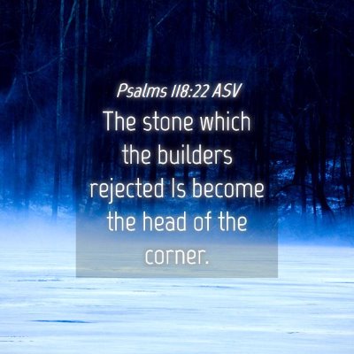Picture 04 - Psalms 118:22 ASV - The stone which the builders rejected Is become - Bible Verse Picture