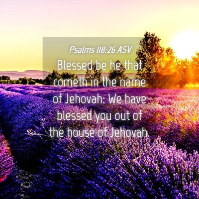 Picture 04 - Psalms 118:26 ASV - Blessed be he that cometh in the name of Jehovah: - Bible Verse Picture