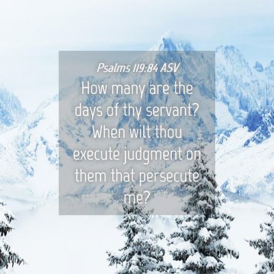 Picture 04 - Psalms 119:84 ASV - How many are the days of thy servant? When wilt - Bible Verse Picture