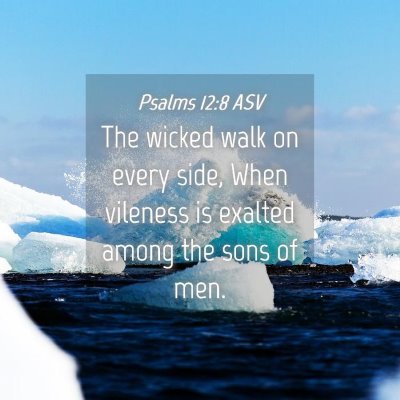 Picture 04 - Psalms 12:8 ASV - The wicked walk on every side, When vileness is - Bible Verse Picture