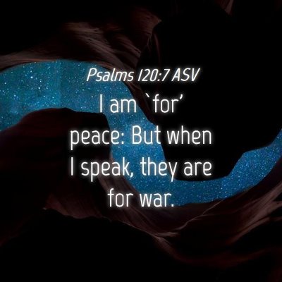Picture 04 - Psalms 120:7 ASV - I am `for' peace: But when I speak, they are for - Bible Verse Picture