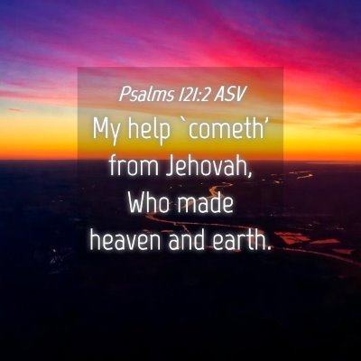Picture 04 - Psalms 121:2 ASV - My help `cometh' from Jehovah, Who made heaven - Bible Verse Picture