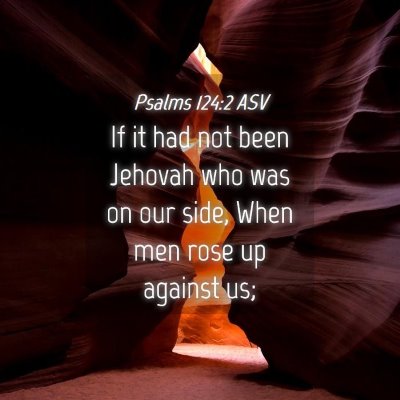 Picture 04 - Psalms 124:2 ASV - If it had not been Jehovah who was on our side, - Bible Verse Picture