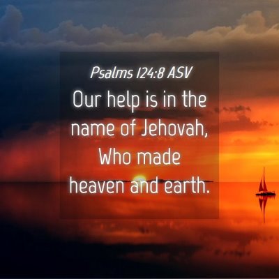 Picture 04 - Psalms 124:8 ASV - Our help is in the name of Jehovah, Who made - Bible Verse Picture